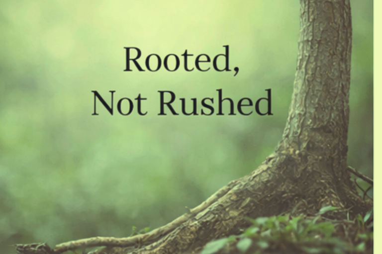 Rooted not rushed
